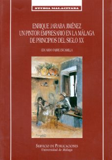 enrique jaraba jimenez: un pintor empresario en la malaga de prin cipios del siglo xx-eduardo fabre escamilla-9788474969412