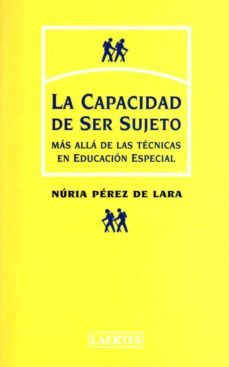 la capacidad de ser sujeto: mas alla de las tecnicas en educacion especial-nuria perez de lara-9788475843612