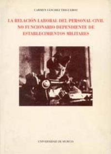 la relacion laboral del personal civil no funcionario, dependient es de estableci coordenadas y peculiaridades de su regimen juridico-carmen sanchez trigueros-9788476847312