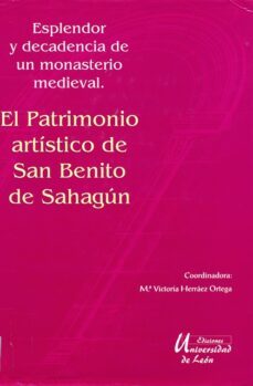 el patrimonio artistico de san benito de sahagun: expelndor y dec adencia de un monasterio leones-9788477197812