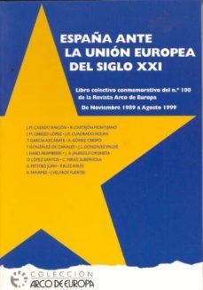 españa ante la union europea del siglo xxi: libro colectivo conme morativo del nº 100 de la revista arco de europa de noviembre 19989 a agosto 1999-jose maria casado raigon-9788478015412