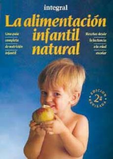 la alimentacion infantil natural: una guia completa de nutricion infantil: recetas desde la lactancia a la edad escolar-9788479010812