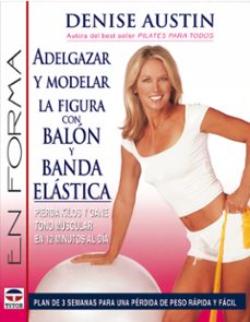 adelgazar y moldear la figura con balon y banda elastica: pierda peso y gane tono muscular-denise austin-9788479025212