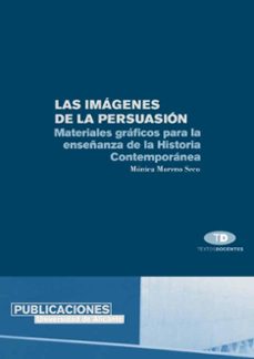 las imagenes de la persuasion: materiales graficos para la enseña nza de la historia contemporanea-monica moreno seco-9788479085612
