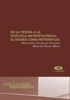 de la teoria a la practica antropologica: el museo como referenci a, materiales de apoyo docente-maria jose pastor alfonso-9788479086312