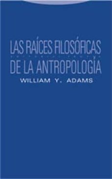 las raices filosoficas de la antropologia-william y. adams-9788481646412