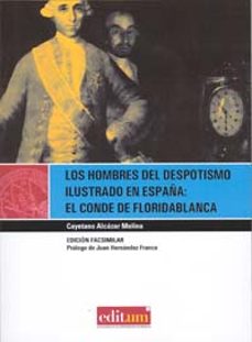 los hombres del despotismo ilustrado en españa: el conde de flori dablanca-cayetano alcazar molina-9788483717912