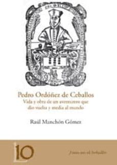 pedro ordoñez de ceballos: vida y obra de un aventurero que dio v uelta y media al mundo-raul manchon gomez-9788484394112