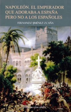 napoleon: el emperador que adoraba a españa pero no a los español es-9788488962812