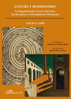 locura y modernismo: la esquizofrenia a la luz del arte, la literatura y el pensamiento modernos-louis sass-9788490851012