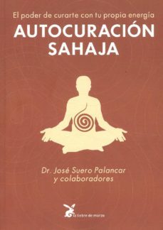 autocuracion sahaja: el poder de curarte con tu propia energia-jose suero palancar-9788492470112
