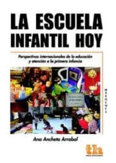 la escuela infantil hoy. perspectivas internacionales de la educacion y atencion a la primera infancia-ana ancheta arrabal-9788493931612