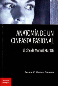 anatomia de un cineasta pasional: el cine de manuel mur oti-n. zubiaur gorozika-9788494175312