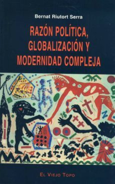 razon politica, globalizacion y modernidad compleja (el viejo top o)-bernat riutort serra-9788495776112