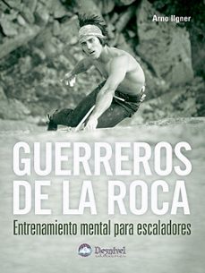 guerreros de la roca: entrenamiento mental para escaladores-arno ilgner-9788496192812