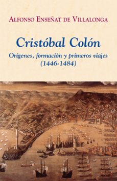cristobal colon: origenes, formacion y primeros viajes (1446-1484 )-alfonso enseñat de villalonga-9788496813212
