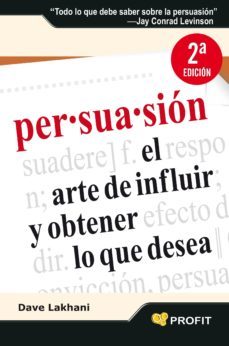 persuasion: el arte de influir y obtener lo que desea-dave lakhani-9788496998612