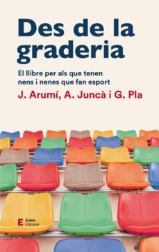 des de la graderia: el llibre per als que tenen nens i nenes que fan esport-joan arumi prat-alber junca pujol-9788497667012