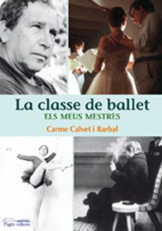 la classe de ballet. els meus mestres-carme calvet barbal-9788497799812