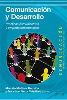 comunicacion y desarrollo: practicos comunicativas y empoderamien to local-marcelo martinez-francisco sierra-9788497846912