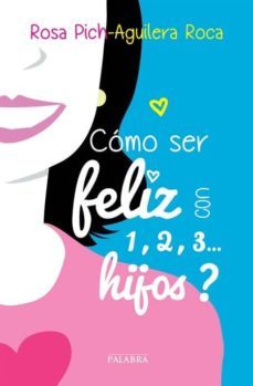 ¿como ser feliz con 1, 2, 3... hijos?-rosa pich aguilera roca-9788498409512
