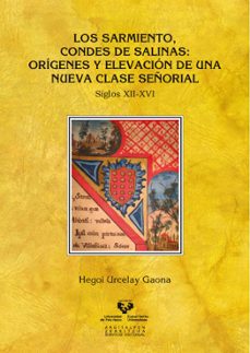 los sarmiento, condes de salinas: origenes y elevacion de una nue va clase señorial (siglos xii-xvi)-hegoi urcelay gaona-9788498602012