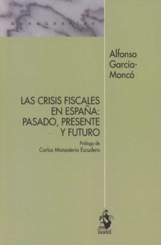 crisis fiscales en españa: pasado, presente y futuro-alfonso m. garcia-monco-9788498904512