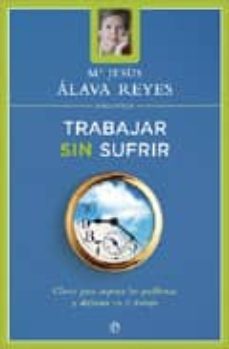 trabajar sin sufrir: claves para superar los problemas y disfruta r del trabajo-9788499700212
