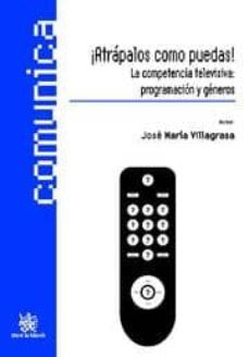 ¡atrapalos como puedas! la competencia televisiva: programacion y generos-jose maria villagrasa pedret-9788499850412