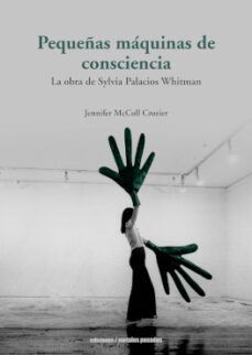 pequeñas maquinas de consciencia: la obra de sylvia palacios whitman-9789566048312