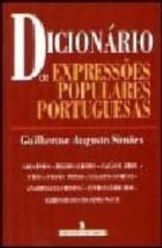 dicionario de expressoes populares portuguesas: arcaismos, region regionalismos, calao e giria, ditos, frases feitas, lugares-comuns, aportuguesamentos, estrangeirismos e curiosidades da linguagem (2ª-guilherme augusto simoes-9789722017312