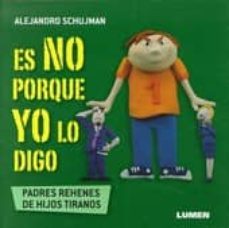 es no porque yo lo digo: padres rehenes de hijos tiranos-alejandro schujman-9789870010012