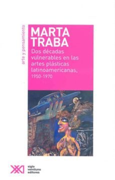dos decadas vulnerables en las artes plasticas latinoamericanas, 1950-1970-marta traba-9789871220212