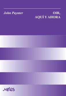 oir, aqui y ahora (ebook)-john paynter-9789876118712