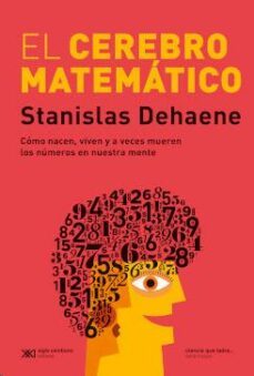 el cerebro matematico: como nacen, viven y a veces mueren los numeros en nuestra mente-9789876296212