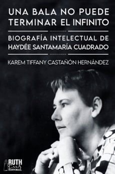 una bala no puede terminar el infinito. biografia intelectual de haydee santamaria cuadrado (ebook)-karem tiffany castañón hernández-9789962740612