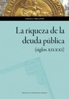 la riqueza de la deuda publica (siglos xii-xxi)-angela orlandi-9791387705312