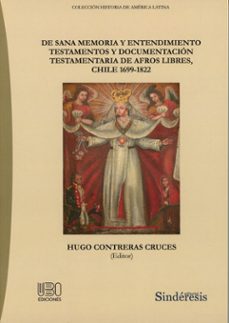de sana memoria y entendimiento. testamentos y documentación test amentaria de afros libres, chile 1699 - 1822-hugo contreras cruces-9791387929312