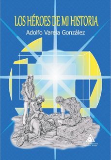 los heroes de mi historia-adolfo varela gonzalez-9791399124712