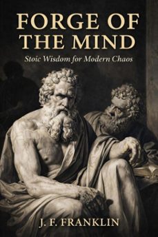 forge of the mind: stoic wisdom for modern chaos (ebook)-j.f. franklin-9798215570012