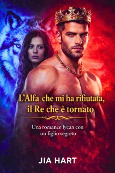 lalfa che mi ha rifiutata, il re che è tornato : una romance lycan con un figlio segreto (ebook)-jia hart-9798232402112