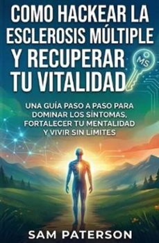 como hackear la esclerosis multiple y recuperar tu vitalidad: una guia paso a paso para dominar los sintomas, fortalecer tu mentalidad y vivir sin limites (ebook)-sam paterson-9798233588112