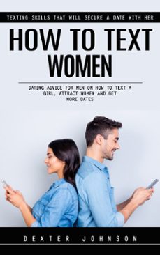 how to text women: texting skills that will secure a date with her (dating advice for men on how to text a girl, attract women and get more dates) (ebook)-dexter johnson-9798894585512