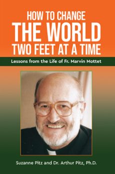 how to change the world two feet at a time: lessons from the life of fr. marvin mottet-suzanne pitz-dr. arthur, phd pitz-9798989665112
