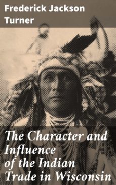 the character and influence of the indian trade in wisconsin (ebook)-frederick jackson turner-4057664599322