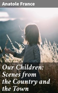 our children: scenes from the country and the town (ebook)-anatole france-4057664611222