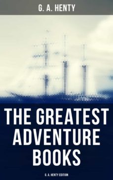 the greatest adventure books - g. a. henty edition (ebook)-g. a. henty-4064066386122
