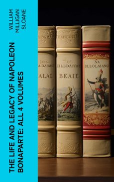 the life and legacy of napoleon bonaparte: all 4 volumes (ebook)-william milligan sloane-4066339565722