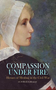 compassion under fire: heroes of healing in the civil war (a 10-book collection) (ebook)-4066339592322