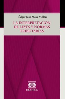 la interpretacion de leyes y normas tributarias (ebook)-édgar josé moya millán-4099995593822